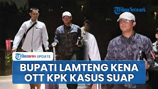 Baru 9 Bulan Menjabat, Bupati Lampung Tengah Kena OTT KPK, Diduga Terlibat Kasus Suap RAPBD