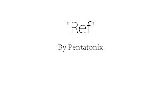 Ref - Pentatonix (Lyrics)