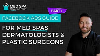 Part 1: Facebook & Instagram Ads Guide for Med Spas, Dermatologists & Plastic Surgeons