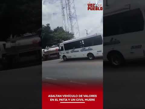 🚨 ASALTAN VEHÍCULO DE VALORES EN EL PATÍA Y UN CIVIL MUERE