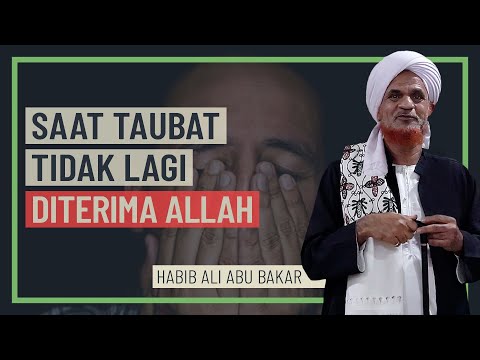 Habib Ali Abu Bakar - Saat Taubat Tidak Lagi Diterima Allah