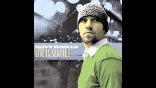 All I Need by Shawn McDonald (Live in Seattle)