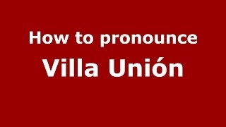 How to pronounce Villa Unión