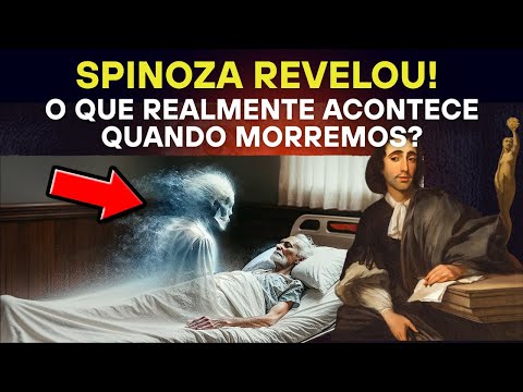 SPINOZA Revelou! O Que REALMENTE Acontece Quando Morremos?