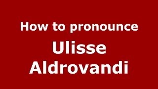How to pronounce Ulisse Aldrovandi