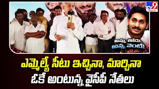 ఎమ్మెల్యే సీటు ఇచ్చినా, మార్చినా ఓకే అంటున్న వైసీపీ నేతలు..