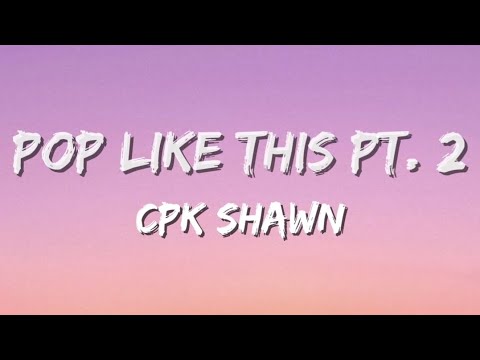 CPK Shawn - Pop like this Pt. 2 (Slowed) (Lyrics)