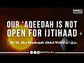 This is our 'Aqeedah & it is not open for Ijtihaad - By Sh. Abu Khadeejah Abdul-Wāhid حفظه الله