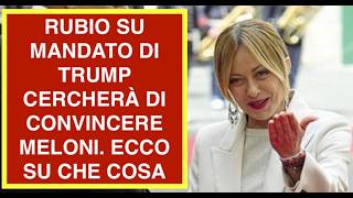 RUBIO SU MANDATO DI TRUMP CERCHERÀ DI CONVINCERE MELONI. ECCO SU CHE COSA