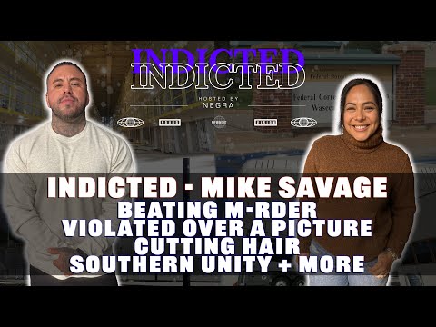 Indicted - Mike Savage - Beating M-rder, Violated over a Picture, Cutting Hair, Southern Unity +more