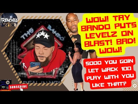 WOW! TAY BANDO PUTS LEVELZ ON BLAST! BAD! WOW! "SOOO YOU GOIN LET WACK 100 PLAY WITH YOU LIKE THAT?"