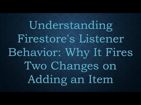 Understanding Firestore's Listener Behavior: Why It Fires Two Changes on Adding an Item