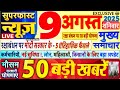 Today Breaking News आज 9 अगस्त 2025 के मुख्य समाचार बड�
