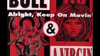 Bull & A Virgin - Alright, Keep On Movin'