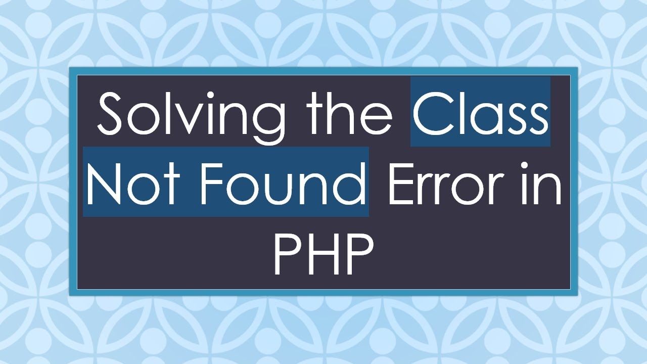 Solving the Class Not Found Error in PHP