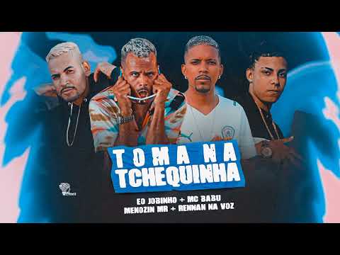 MC BABU, MENOZIN MR, RENNAN NA VOZ & EO JOBINHO  -  TOMA NA TCHEQUINHA