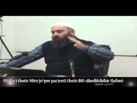 Mjeku i thotë: Mirë je! por pacienti thotë: JO! - Hoxhë Bekir Halimi