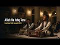 Allah Hu Ishq Tera Heart Touching Sufi Qawwali 2026 Most Emotional Hamd