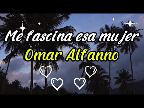 Me fascina esa mujer - Omar Alfanno (Video con Letra)