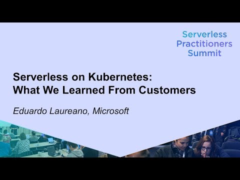 Serverless on Kubernetes: What We Learned From Customers - Eduardo Laureano, MicrosoftSDCC