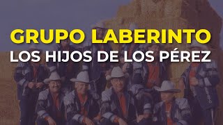 Grupo Laberinto - Los Hijos de los Pérez (Audio Oficial)