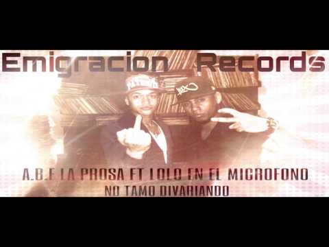 LOLO EN EL MICROFONO - NO TAMO' DIVARIANDO FT A.B.F LA PROSA (EMIGRACION RECORDS) - (NEW RAP 2013)