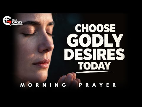 Start Today Delighting in the Lord, Choose Godly Desires | Morning Prayer