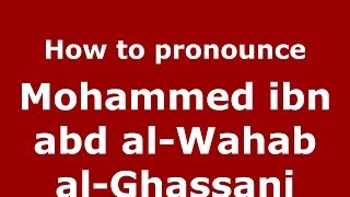 How to pronounce Mohammed Ibn Abd Al-Wahab Al-Ghassani