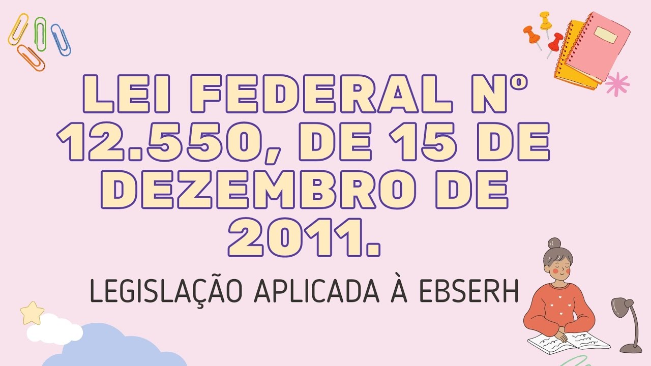 LEI FEDERAL N° 12.550, DE 15 DE DEZEMBRO DE 2011/LEGISLAÇÃO APLICADA À EBSERH