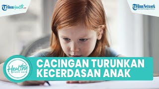 Penyakit Cacingan pada Anak yang Bisa Menurunkan Kecerdasan, Begini Cara yang Tepat Mengobatinya