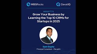 WBSP775: Grow Your Business by Learning the Top 10 CRMs for Startups in 2025 w/ Sam Gupta