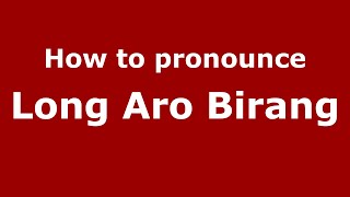 How to pronounce Long Aro Birang