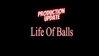 Life of Balls Production Update!