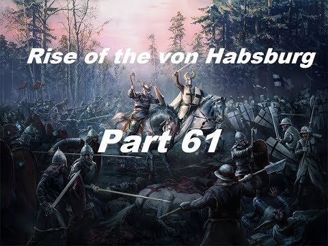 Crusader Kings 2: Holy Fury, Rise of the von Habsburg Part 61