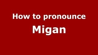 How to pronounce Migan
