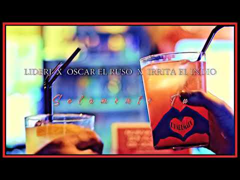 LIDERJ X OSCAR EL RUSO X IRRITA EL INDIO - SOLAMENTE TÚ 🖤 DJ ADEMARO