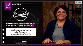 Les Causeries de l'Histoire - Archéologie dans les territoires français de l'océan Indien #2 - Archéologie du verre à La Réunion