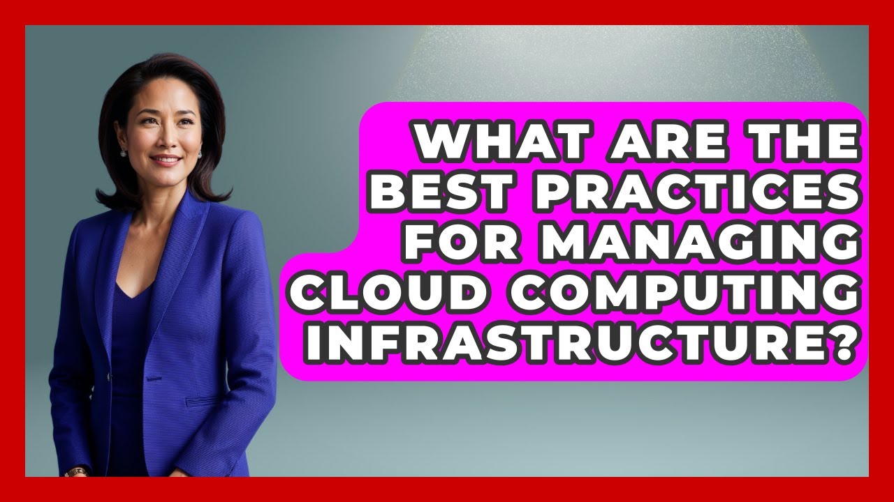What Are the Best Practices for Managing Cloud Computing Infrastructure?