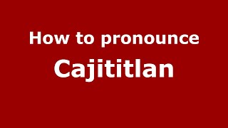 How to pronounce Cajititlan
