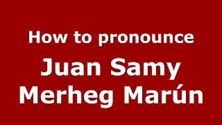 How to pronounce Juan Samy Merheg Marún