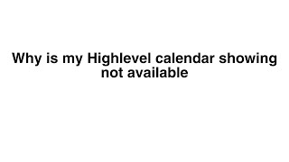 Why is my Highlevel calendar showing not available