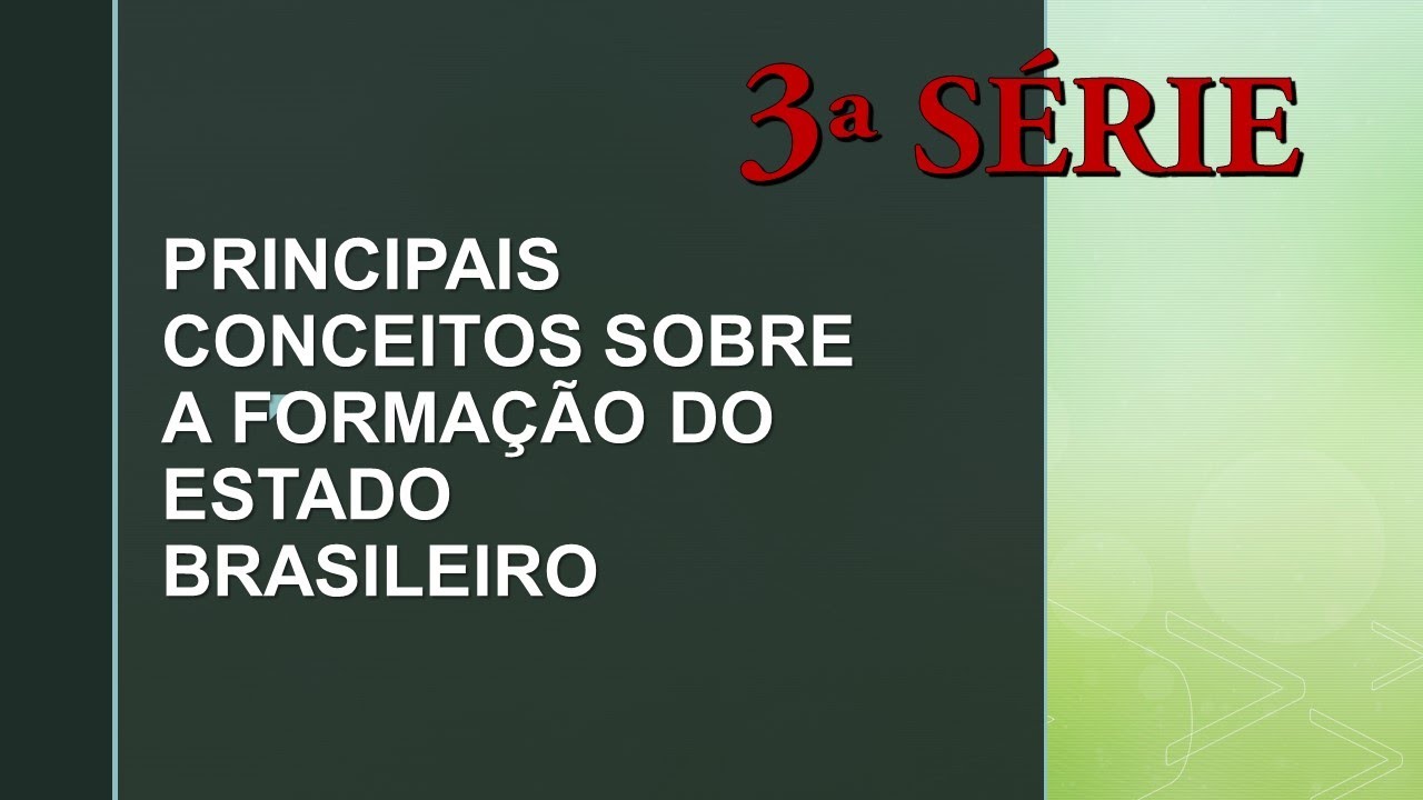 AULA - 3ª SÉRIE - A FORMAÇÃO DO ESTADO BRASILEIRO: PRINCIPAIS CONCEITOS