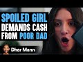 A Spoiled Girl Demands Cash From Poor Dad Instantly Regrets It Dhar Mann