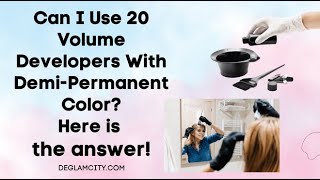 Can I Use 20 Volume Developers With Demi-Permanent Color?
