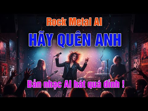 Hãy Quên Anh 🔥 Rock Metal - Bản nhạc nghe quá chất 🔥 Hải Đăng AI