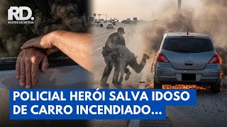 Policial Enfrenta Carro em Chamas e Salva Idoso no Último Segundo | Rastro da Notícia
