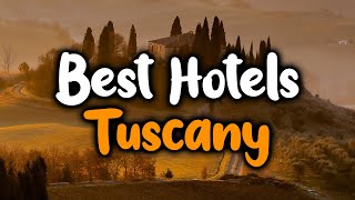 Best Hotels In Tuscany, Italy - For Families, Couples, Work Trips, Luxury & Budg