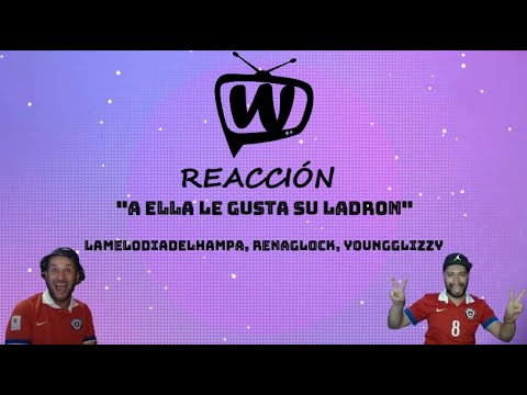 REACCIÓN A ELLA LE GUSTA SU LADRON - LAMELODIADELHAMPA, RENAGLOCK, YOUNGGLIZZY