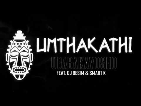 Ubabakavosho ft Dj Besim & Smart k - uMthakathi