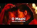 O Maahi - English Translation | Arijit Singh, Irshad Kamil, Pritam, Shahrukh Khan | Dunki